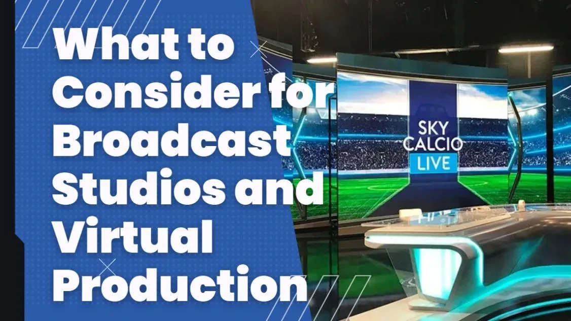 Key Considerations for Broadcast Studios and Virtual Production